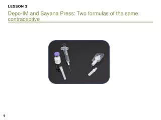 LESSON 3 Depo -IM and Sayana Press: Two formulas of the same contraceptive