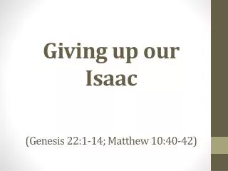 Giving up our Isaac (Genesis 22:1-14; Matthew 10:40-42 )