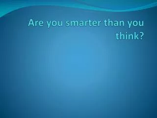 Are you smarter than you think?