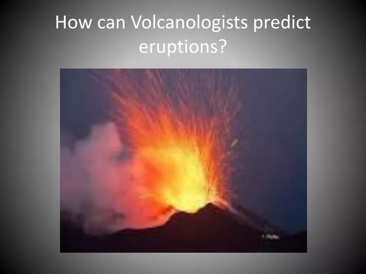 how can volcanologists predict eruptions