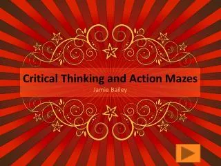 Critical Thinking and Action Mazes Jamie Bailey