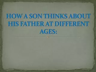 HOW A SON THINKS ABOUT HIS FATHER AT DIFFERENT AGES: