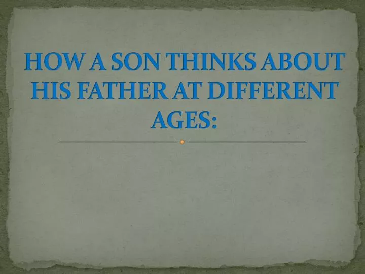 how a son thinks about his father at different ages