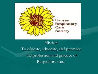 Mission To educate, advocate, and promote the profession and practice of Respiratory Care