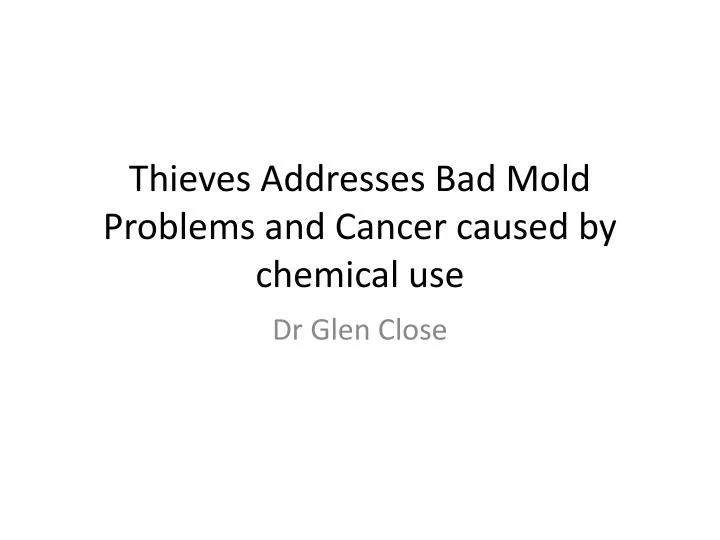 thieves addresses bad mold problems and cancer caused by chemical use