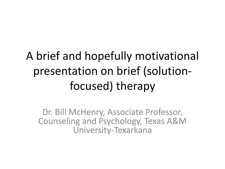 a brief and hopefully motivational presentation on brief solution focused therapy