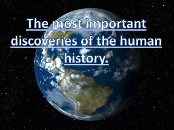 the most important discoveries of the human history