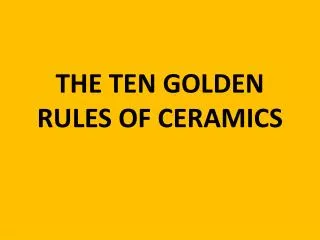 THE TEN GOLDEN RULES OF CERAMICS