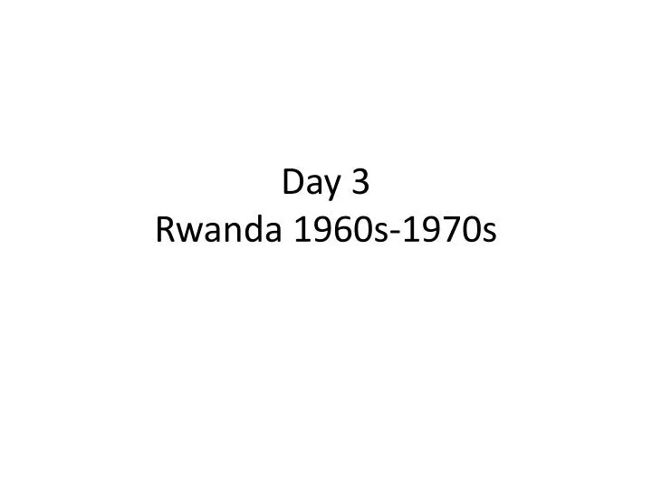 day 3 rwanda 1960s 1970s