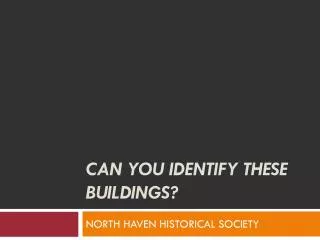 CAN YOU IDENTIFY THESE BUILDINGS?