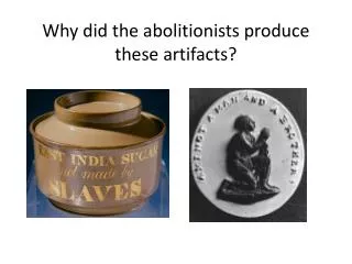 why did the abolitionists produce these artifacts