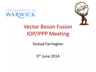 Vector Boson Fusion IOP/IPPP Meeting