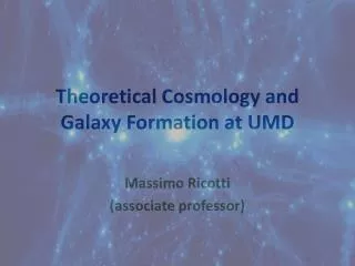 Theoretical Cosmology and Galaxy Formation at UMD