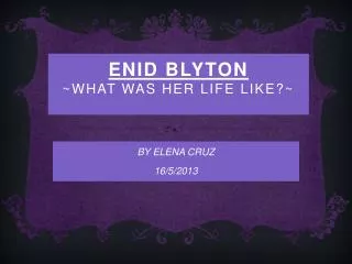 ENID BLYTON ~what was her life like?~