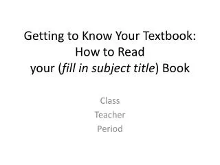 Getting to Know Your Textbook: How to Read your ( fill in subject title ) Book