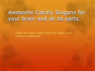 Awesome Catchy Slogans for your brain and all its parts