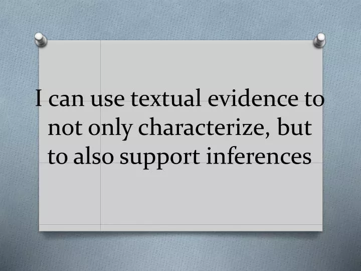 i can use textual evidence to not only characterize but to also support inferences
