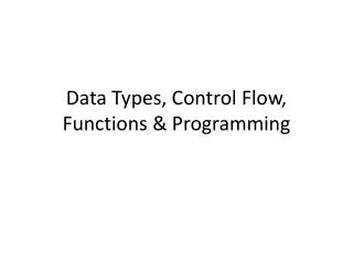 Data Types, Control Flow, Functions &amp; Programming