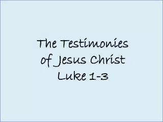 The Testimonies of Jesus Christ Luke 1-3