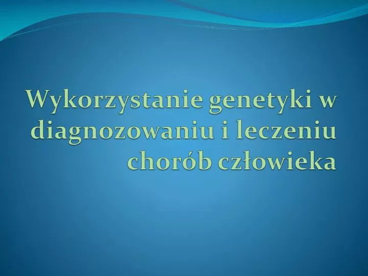 wykorzystanie genetyki w diagnozowaniu i leczeniu chor b cz owieka