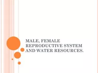 MALE, FEMALE REPRODUCTIVE SYSTEM AND WATER RESOURCES.