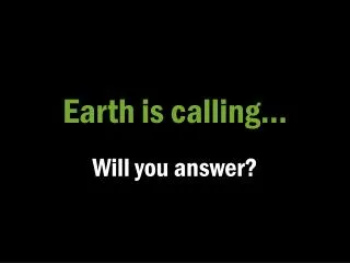 Earth is calling…