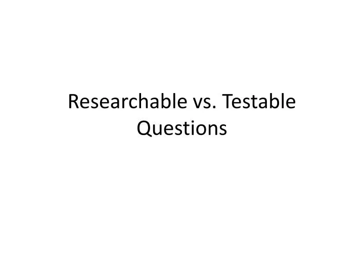 researchable vs testable questions