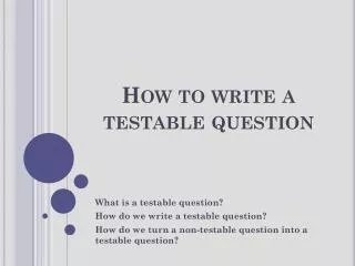 How to write a testable question