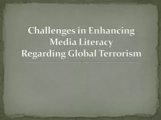 Challenges in Enhancing Media Literacy Regarding Global Terrorism