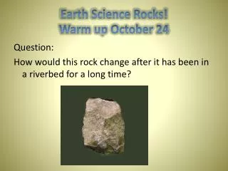 Earth Science Rocks! Warm up October 24