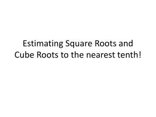 Estimating Square Roots and Cube Roots to the nearest tenth!