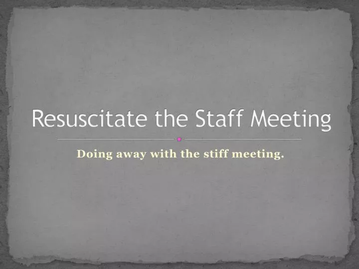 resuscitate the staff meeting