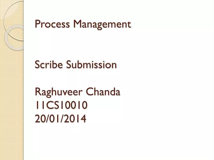 process management scribe submission raghuveer chanda 11cs10010 20 01 2014
