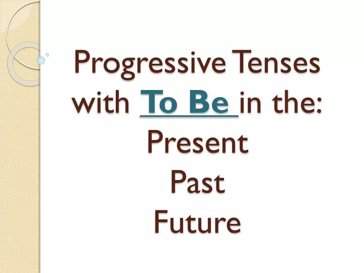 progressive tenses with to be in the present past future
