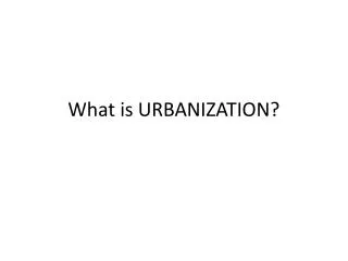 What is URBANIZATION?