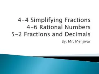 4-4 Simplifying Fractions 4-6 Rational Numbers 5-2 Fractions and Decimals