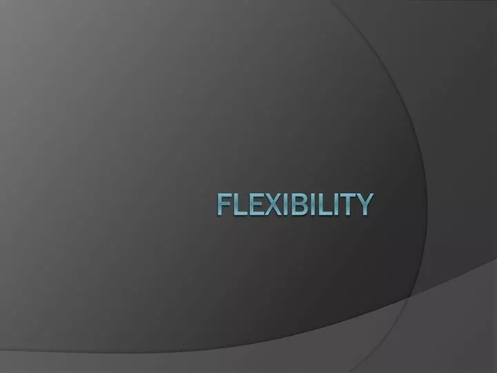 flexibility