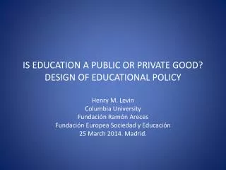 IS EDUCATION A PUBLIC OR PRIVATE GOOD? DESIGN OF EDUCATIONAL POLICY