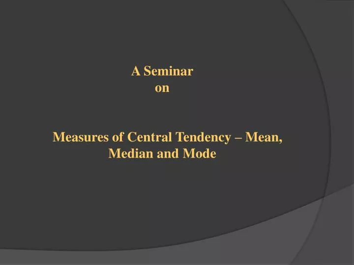 a seminar on measures of central tendency mean median and mode