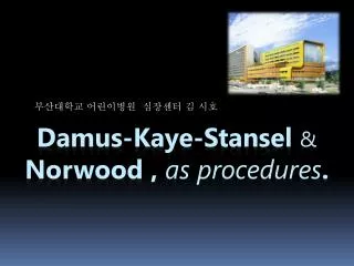 Damus -Kaye- Stansel &amp; Norwood , as procedures .
