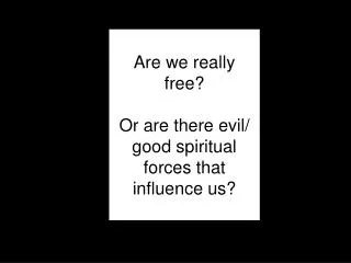 Are we really free? Or are there evil/ good spiritual forces that influence us ?