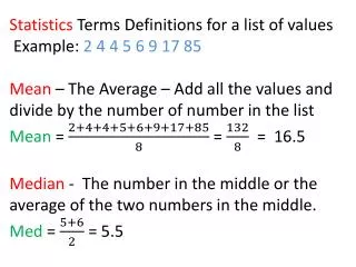 Statistics Terms Definitions for a list of values Example: 2 4 4 5 6 9 17 85