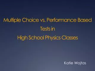 Multiple Choice vs . Performance Based Tests in High School Physics Classes