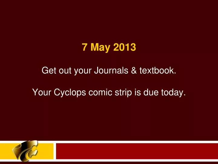 get out your journals textbook your cyclops comic strip is due today