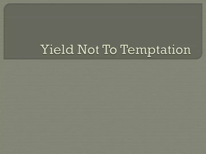 yield not to temptation