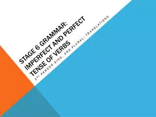 STAGE 6 GRAMMAR: IMPERFECT AND PERFECT TENSE OF VERBS