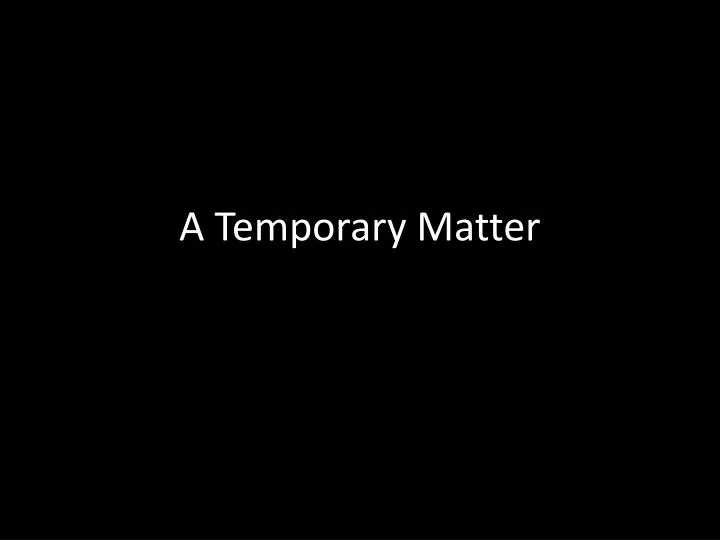 a temporary matter