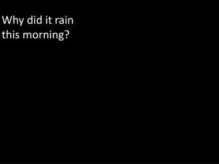 Why did it rain this morning?
