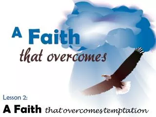 Lesson 2: A Faith that overcomes temptation