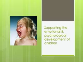 Supporting the emotional &amp; p sychological development of children